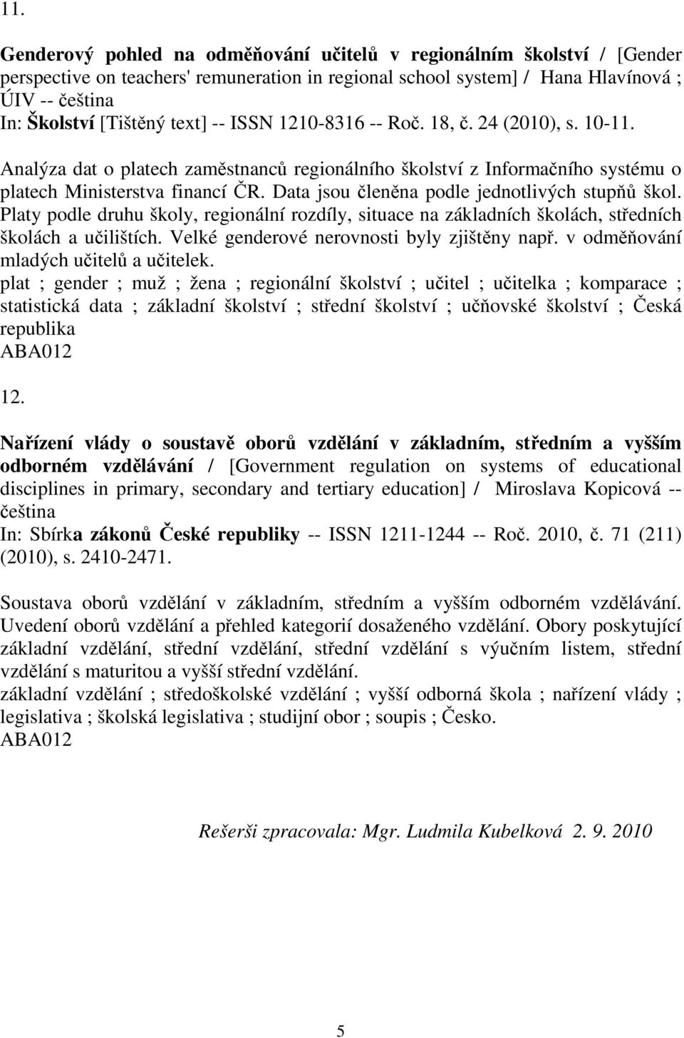 Platy podle druhu školy, regionální rozdíly, situace na základních školách, stedních školách a uilištích. Velké genderové nerovnosti byly zjištny nap. v odmování mladých uitel a uitelek.