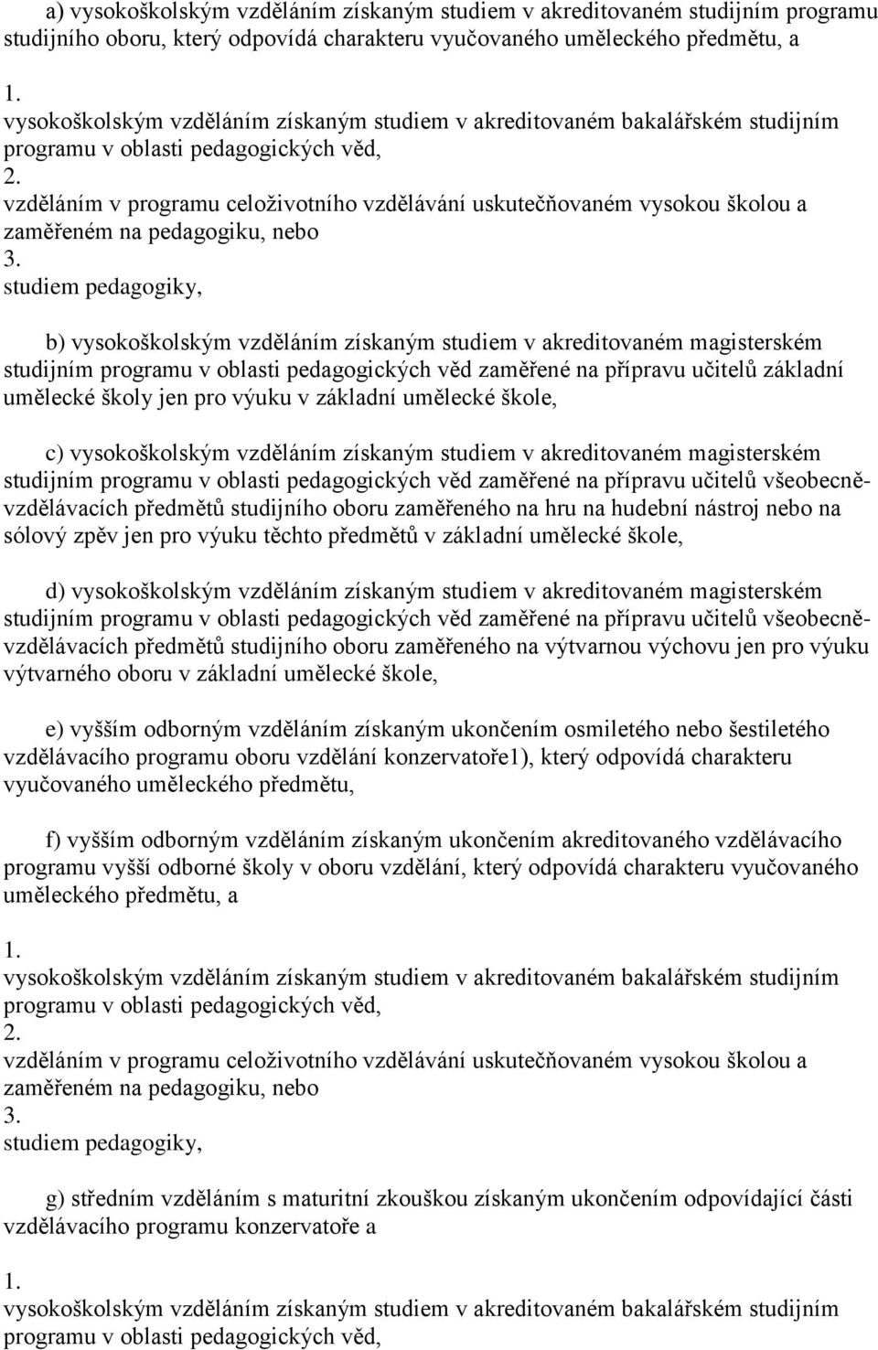 studiem pedagogiky, b) vysokoškolským vzděláním získaným studiem v akreditovaném magisterském studijním programu v oblasti pedagogických věd zaměřené na přípravu učitelů základní umělecké školy jen