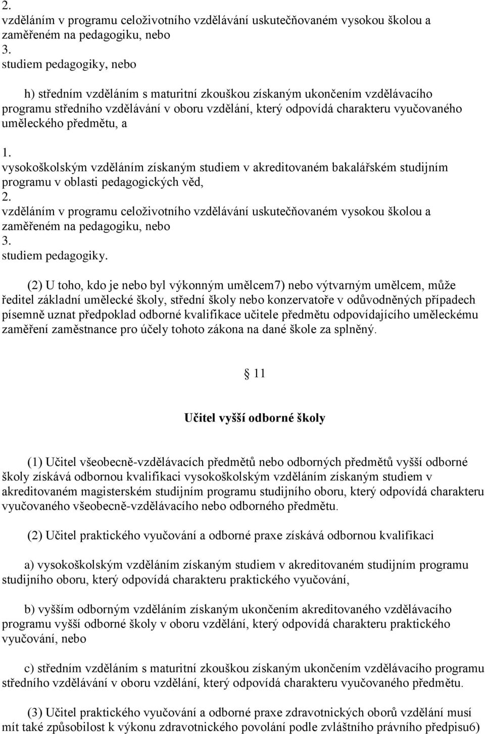 předmětu, a vysokoškolským vzděláním získaným studiem v akreditovaném bakalářském studijním programu v oblasti pedagogických věd,  studiem pedagogiky.