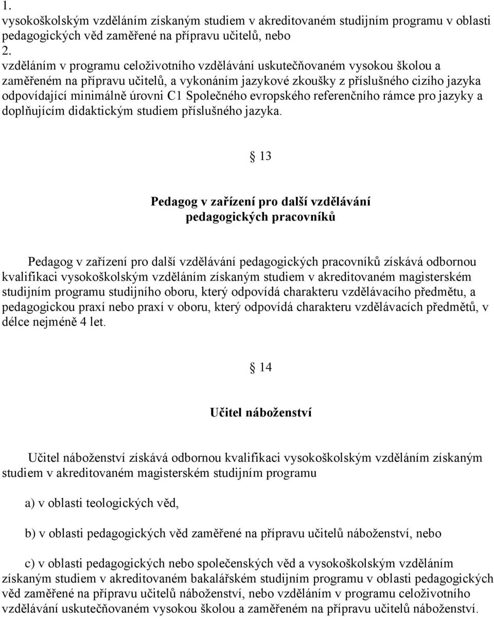 13 Pedagog v zařízení pro další vzdělávání pedagogických pracovníků Pedagog v zařízení pro další vzdělávání pedagogických pracovníků získává odbornou kvalifikaci vysokoškolským vzděláním získaným