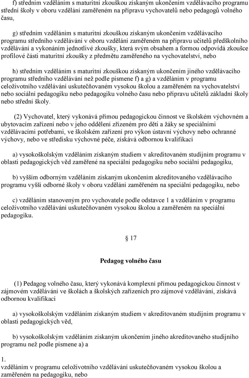 obsahem a formou odpovídá zkoušce profilové části maturitní zkoušky z předmětu zaměřeného na vychovatelství, nebo h) středním vzděláním s maturitní zkouškou získaným ukončením jiného vzdělávacího