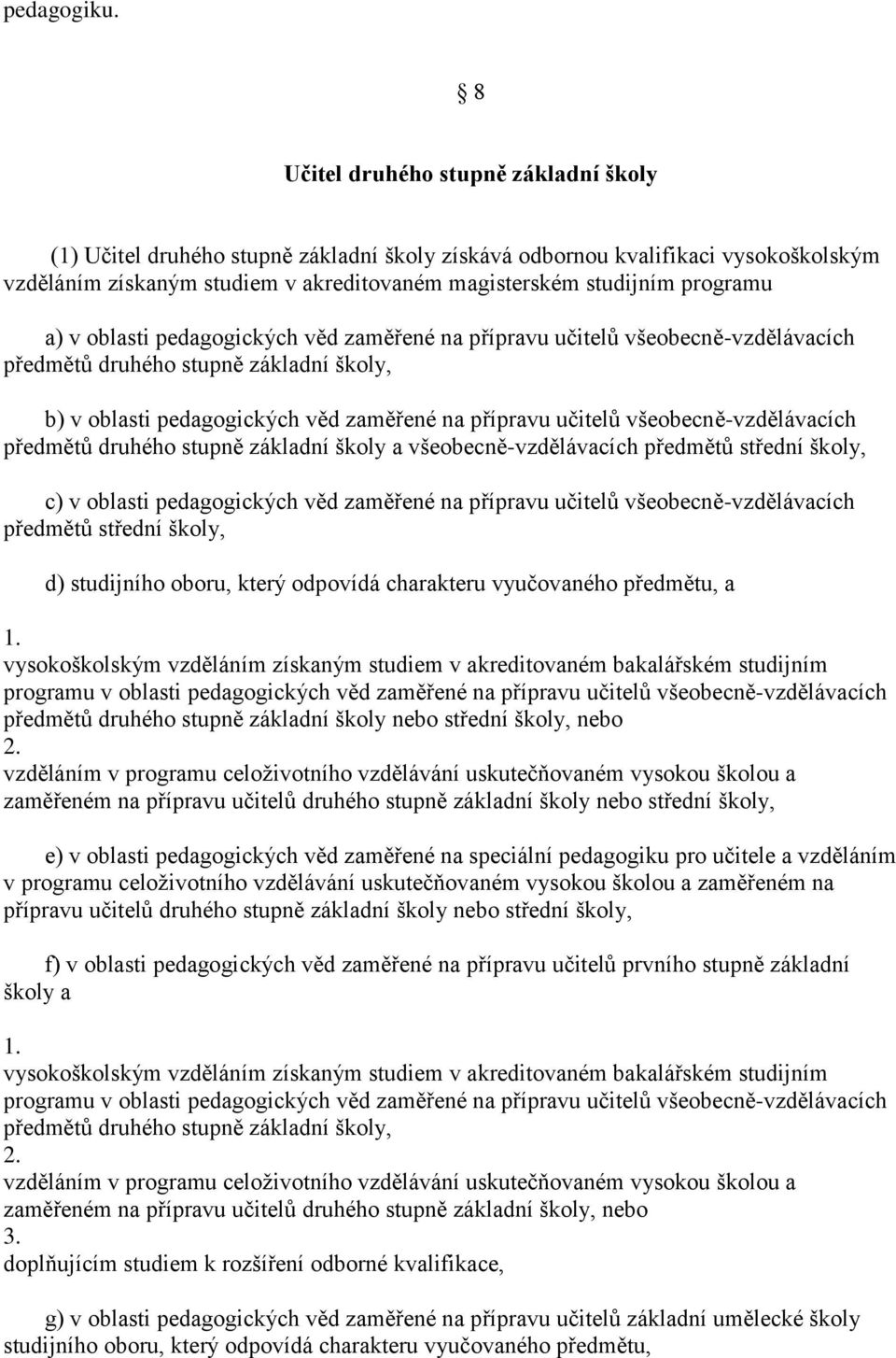 a) v oblasti pedagogických věd zaměřené na přípravu učitelů všeobecně-vzdělávacích předmětů druhého stupně základní školy, b) v oblasti pedagogických věd zaměřené na přípravu učitelů