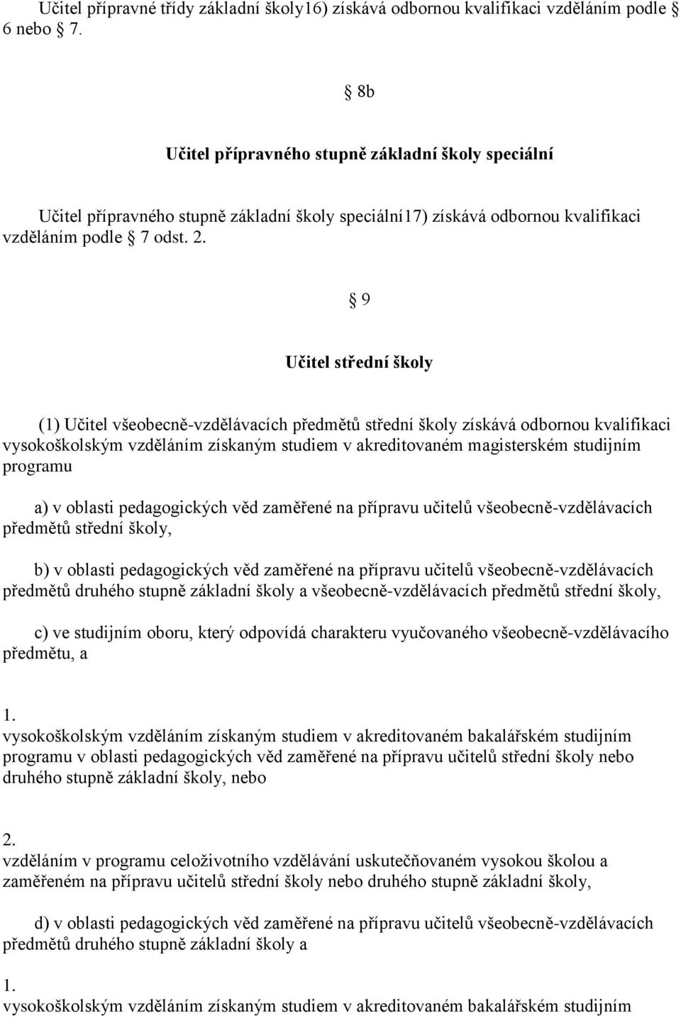 9 Učitel střední školy (1) Učitel všeobecně-vzdělávacích předmětů střední školy získává odbornou kvalifikaci vysokoškolským vzděláním získaným studiem v akreditovaném magisterském studijním programu