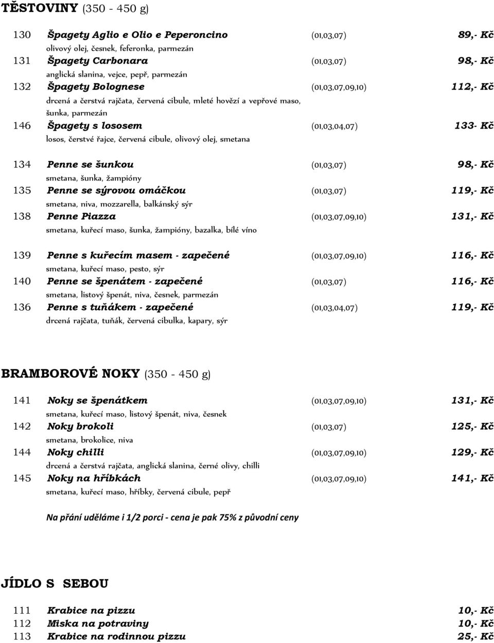 čerstvé řajce, červená cibule, olivový olej, smetana 134 Penne se šunkou (01,03,07) 98,- Kč smetana, šunka, žampióny 135 Penne se sýrovou omáčkou (01,03,07) 119,- Kč smetana, niva, mozzarella,