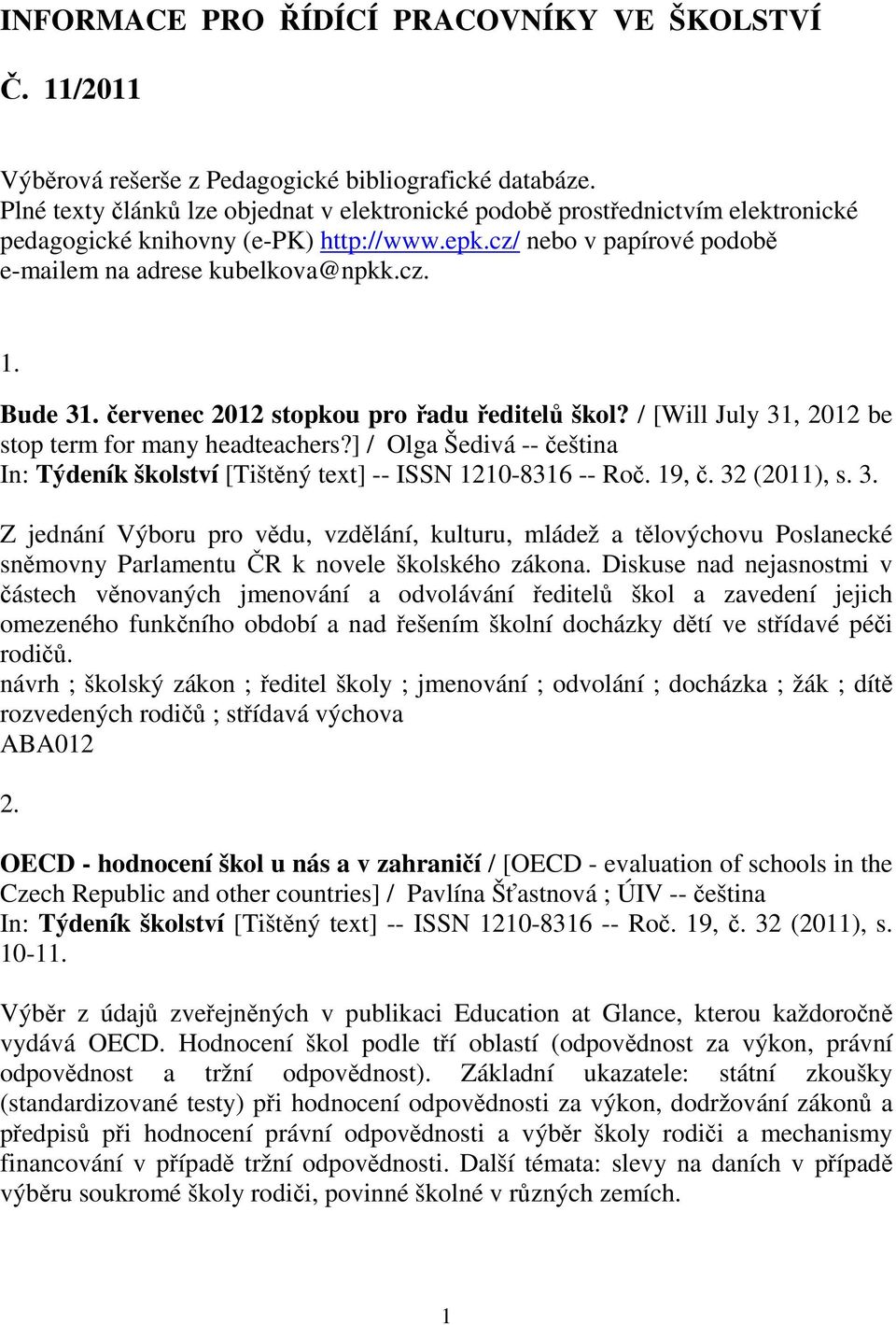 ervenec 2012 stopkou pro adu editel škol? / [Will July 31, 2012 be stop term for many headteachers?] / Olga Šedivá -- eština In: Týdeník školství [Tištný text] -- ISSN 1210-8316 -- Ro. 19,.