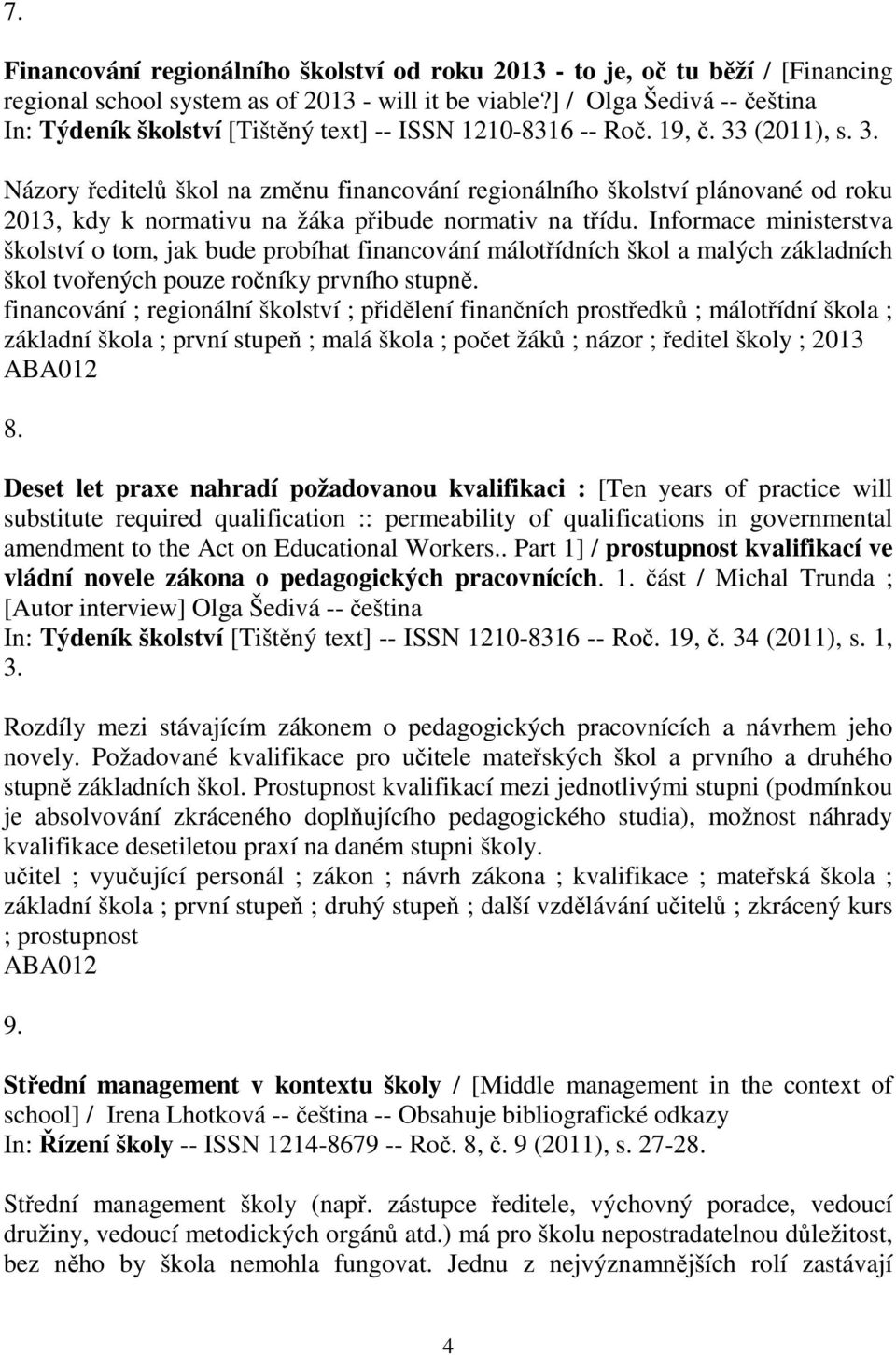 (2011), s. 3. Názory editel škol na zmnu financování regionálního školství plánované od roku 2013, kdy k normativu na žáka pibude normativ na tídu.