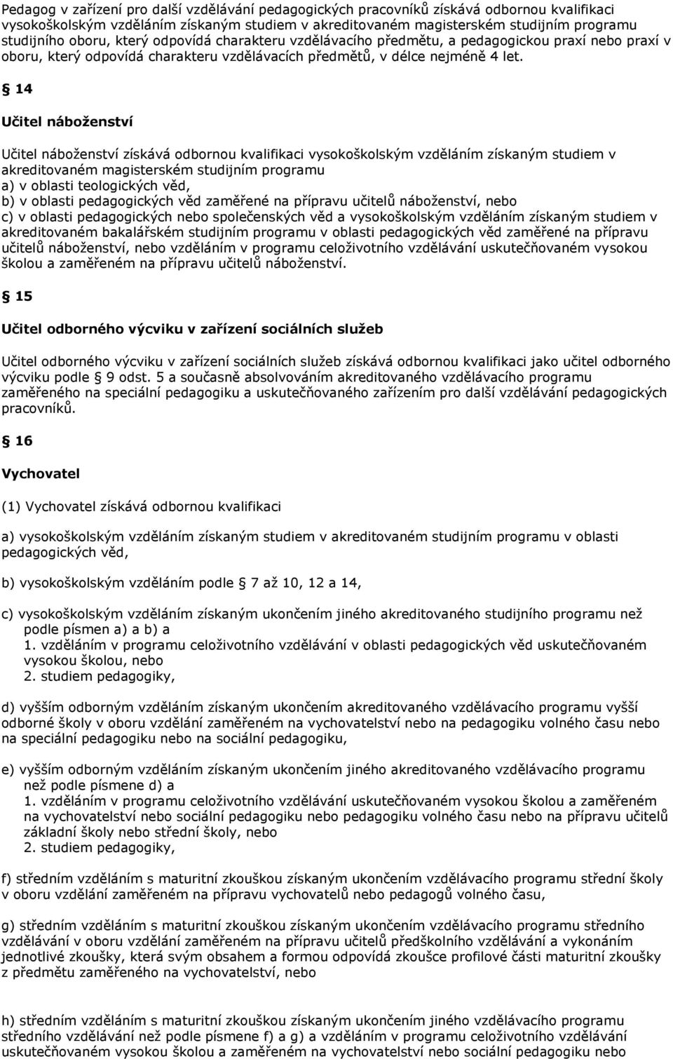 14 Učitel náboženství Učitel náboženství získává odbornou kvalifikaci vysokoškolským vzděláním získaným studiem v akreditovaném magisterském studijním programu a) v oblasti teologických věd, b) v