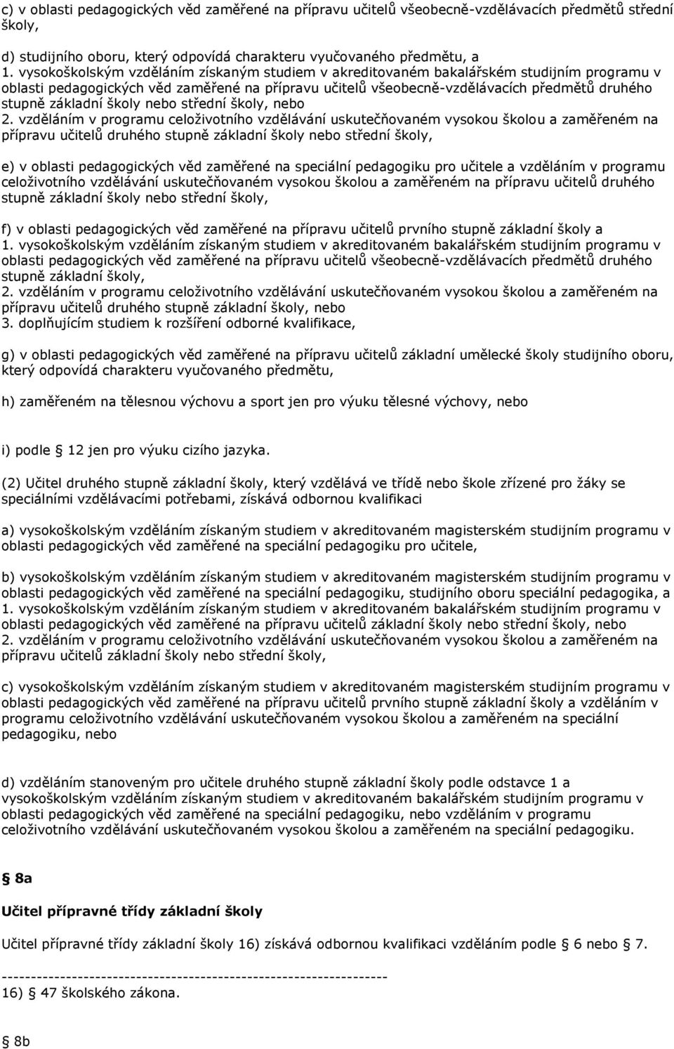 pedagogických věd zaměřené na speciální pedagogiku pro učitele a vzděláním v programu celoživotního vzdělávání uskutečňovaném vysokou školou a zaměřeném na přípravu učitelů druhého stupně základní