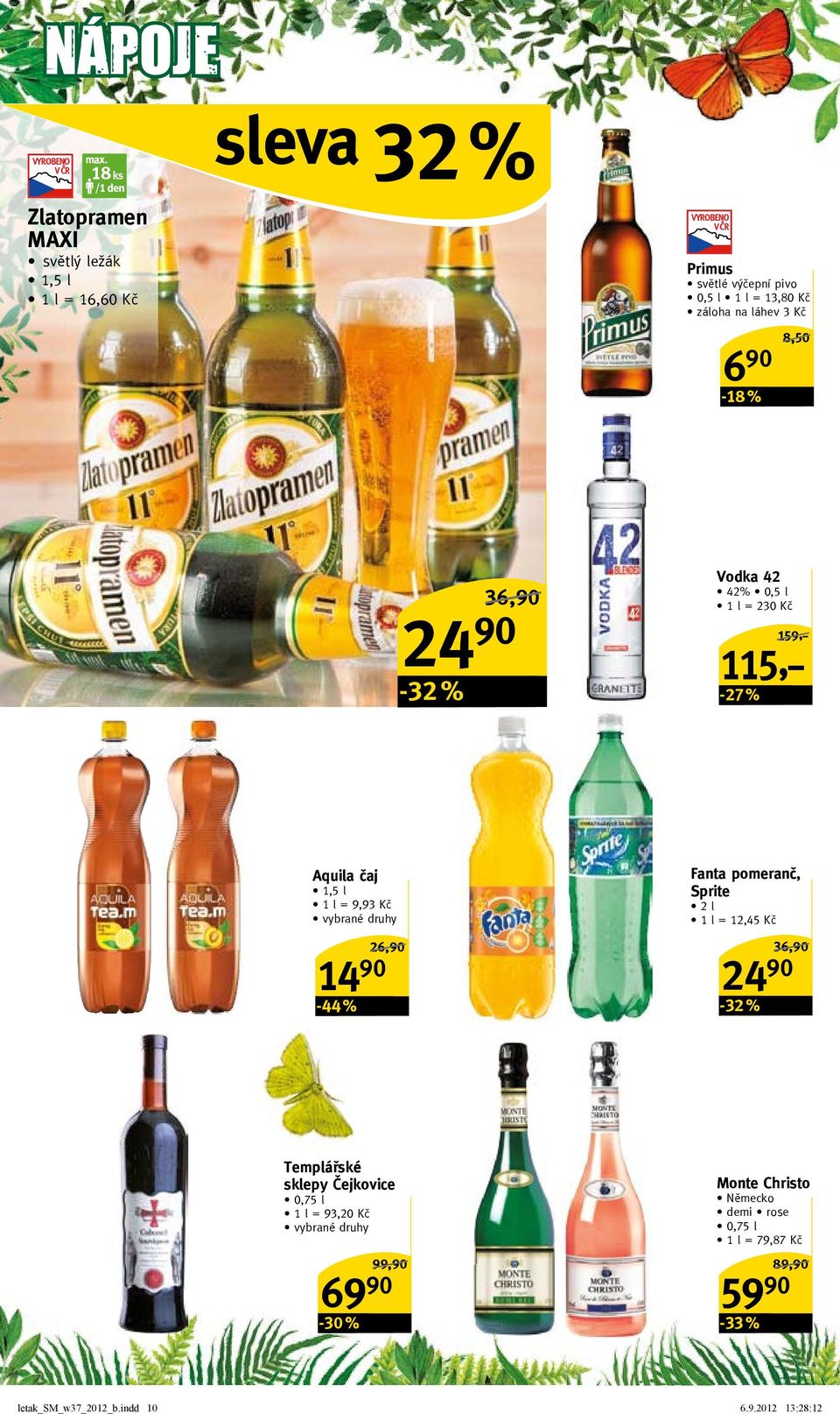 na láhev 3 Kč 6 90-18 % 8,50/ 36,90/ 24 90-32 % Vodka 42 42% 0,5 l 1 l = 230 Kč -27 % 159,-/ 115,- Aquila čaj 1,5 l 1 l = 9,93 Kč