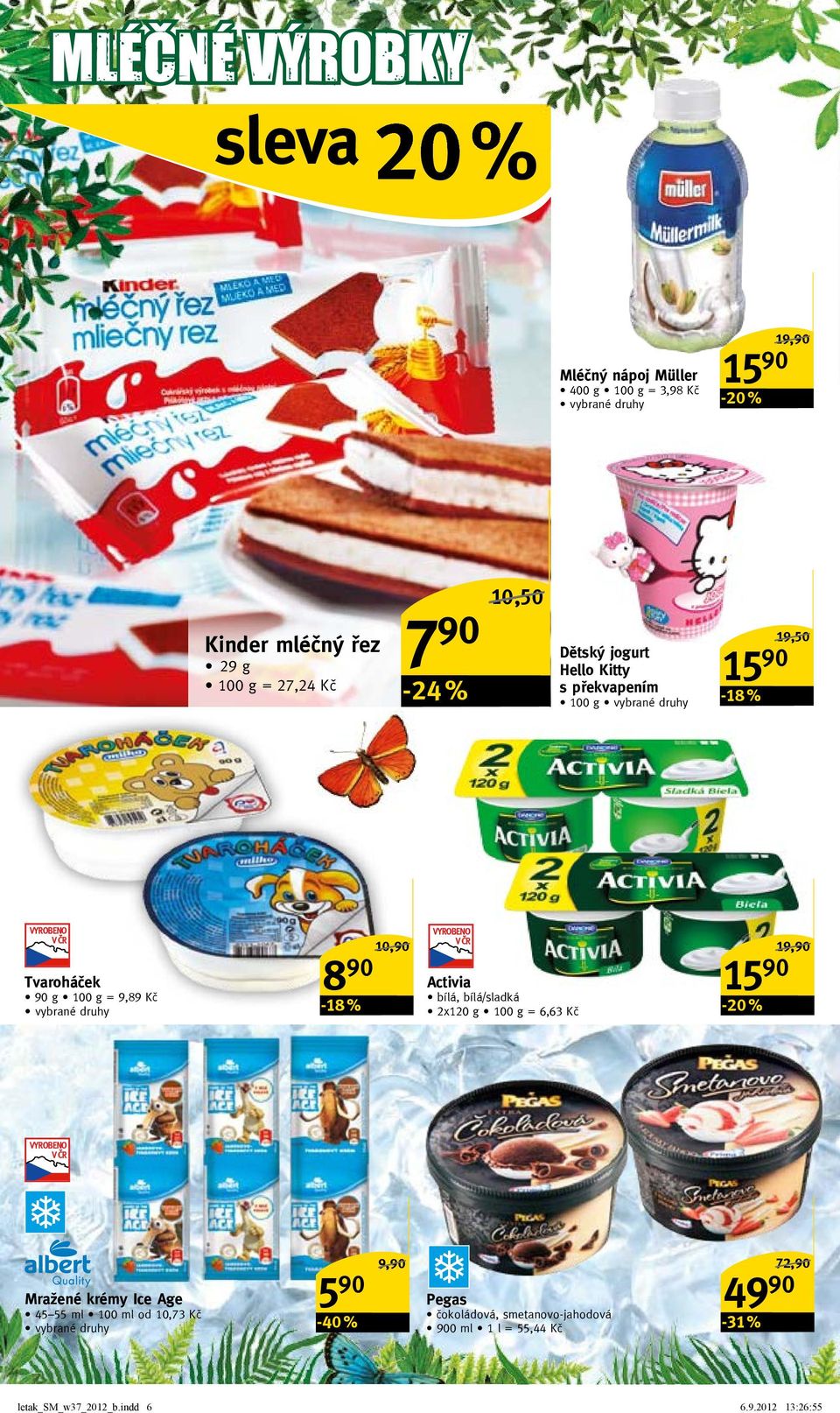 Activia bílá, bílá/sladká 2x120 g = 6,63 Kč 15 90 Mražené krémy ice Age 45 55 ml 100 ml od 10,73 Kč 5 90-40 %