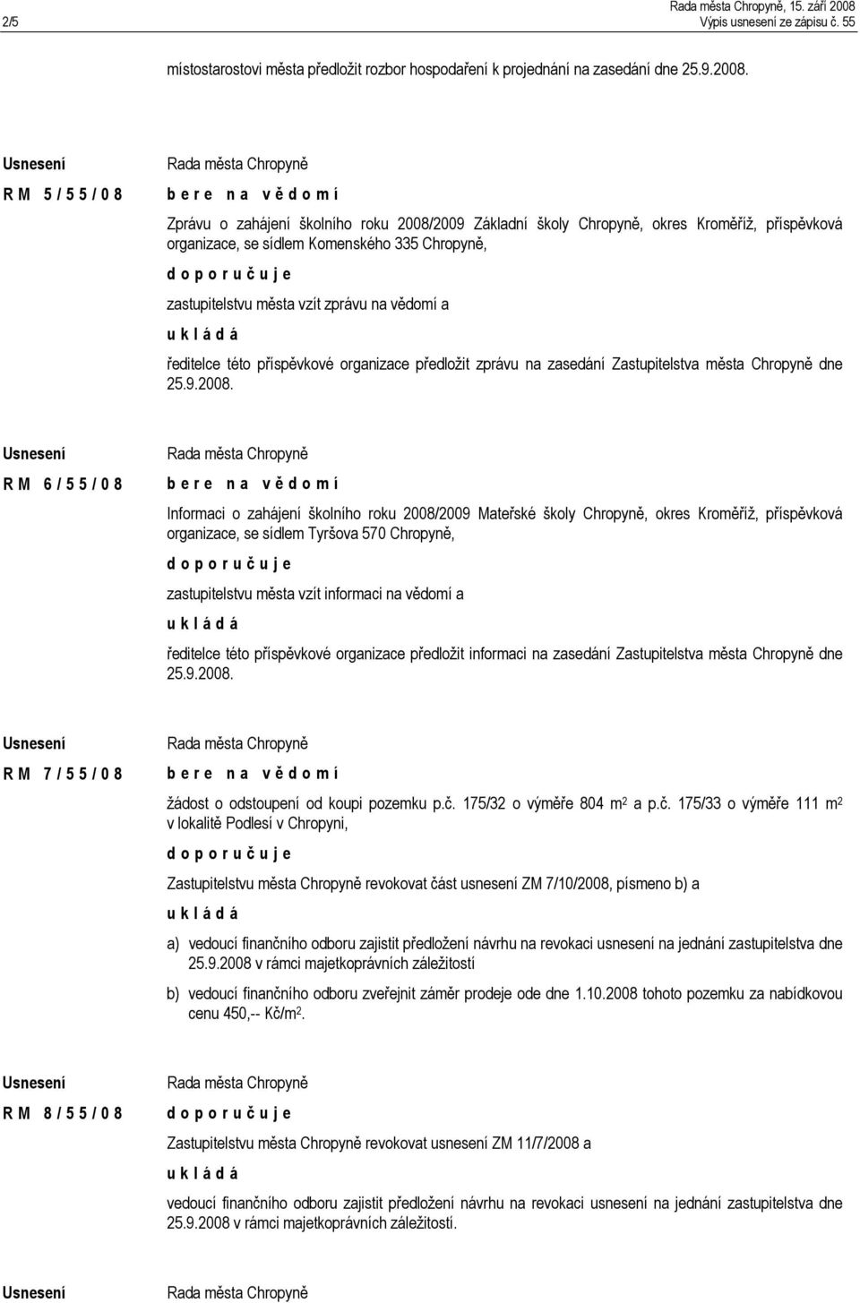 R M 5 / 5 5 / 0 8 Zprávu o zahájení školního roku 2008/2009 Základní školy Chropyně, okres Kroměříž, příspěvková organizace, se sídlem Komenského 335 Chropyně, zastupitelstvu města vzít zprávu na