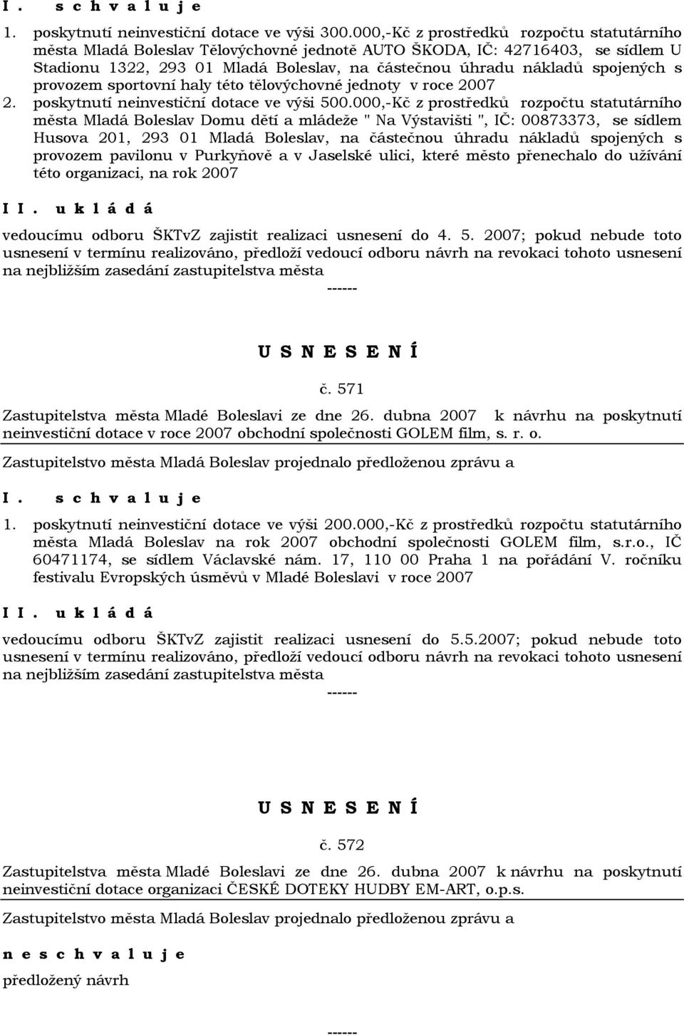 s provozem sportovní haly této tělovýchovné jednoty v roce 2007 2. poskytnutí neinvestiční dotace ve výši 500.