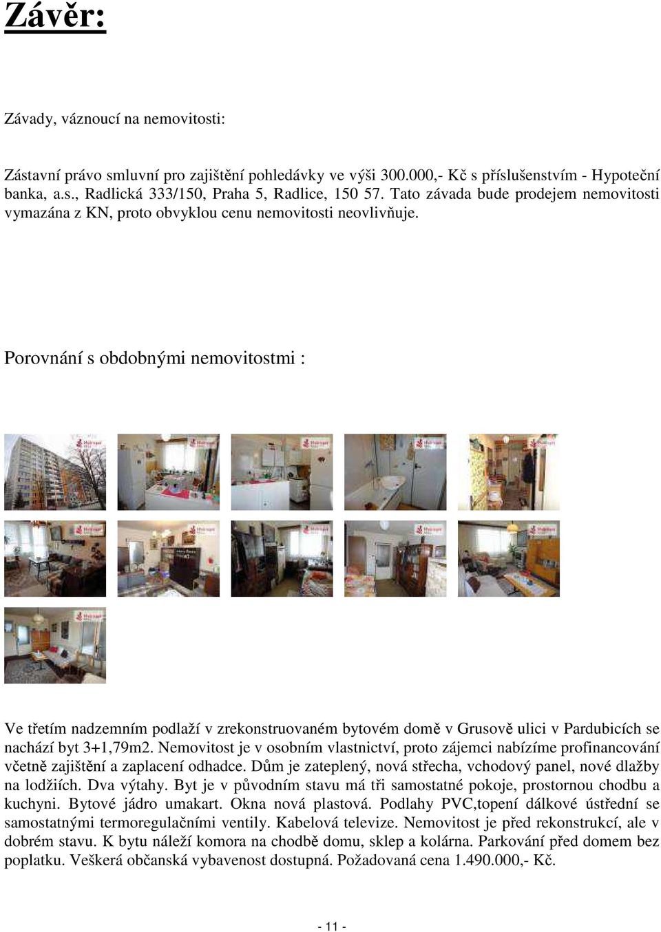 Porovnání s obdobnými nemovitostmi : Ve třetím nadzemním podlaží v zrekonstruovaném bytovém domě v Grusově ulici v Pardubicích se nachází byt 3+1,79m2.