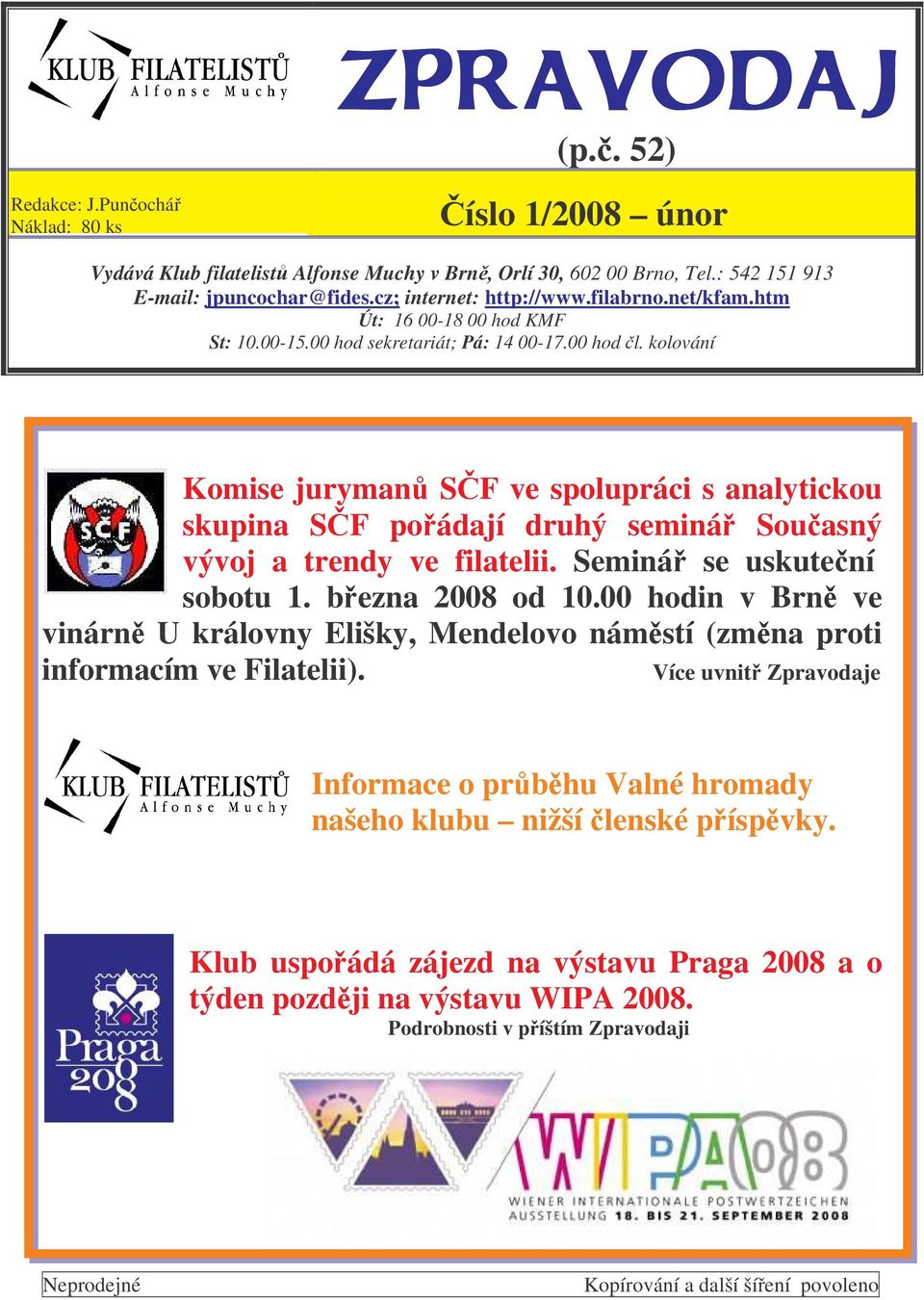 kolování Komise juryman SF ve spolupráci s analytickou skupina SF poádají druhý seminá Souasný vývoj a trendy ve filatelii. Seminá se uskutení sobotu 1. bezna 2008 od 10.
