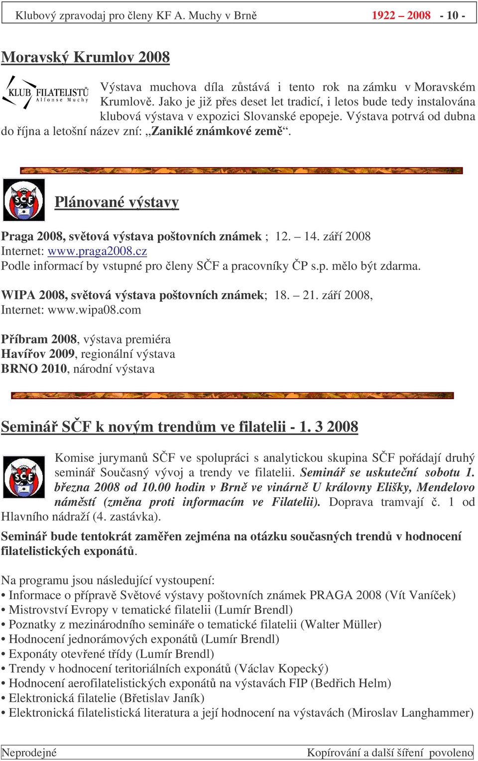 Plánované výstavy Praga 2008, svtová výstava poštovních známek ; 12. 14. záí 2008 Internet: www.praga2008.cz Podle informací by vstupné pro leny SF a pracovníky P s.p. mlo být zdarma.