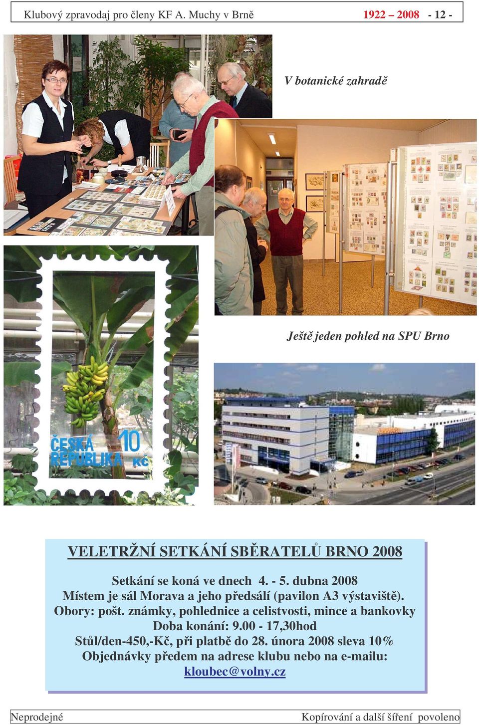 Setkání se koná ve dnech 4. - 5. dubna 2008 Místem je sál Morava a jeho pedsálí (pavilon A3 výstavišt).