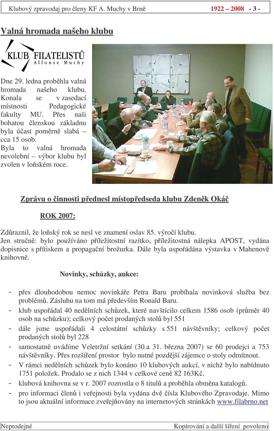 Zprávu o innosti pednesl místopedseda klubu Zdenk Oká ROK 2007: Zdraznil, že loský rok se nesl ve znamení oslav 85. výroí klubu.