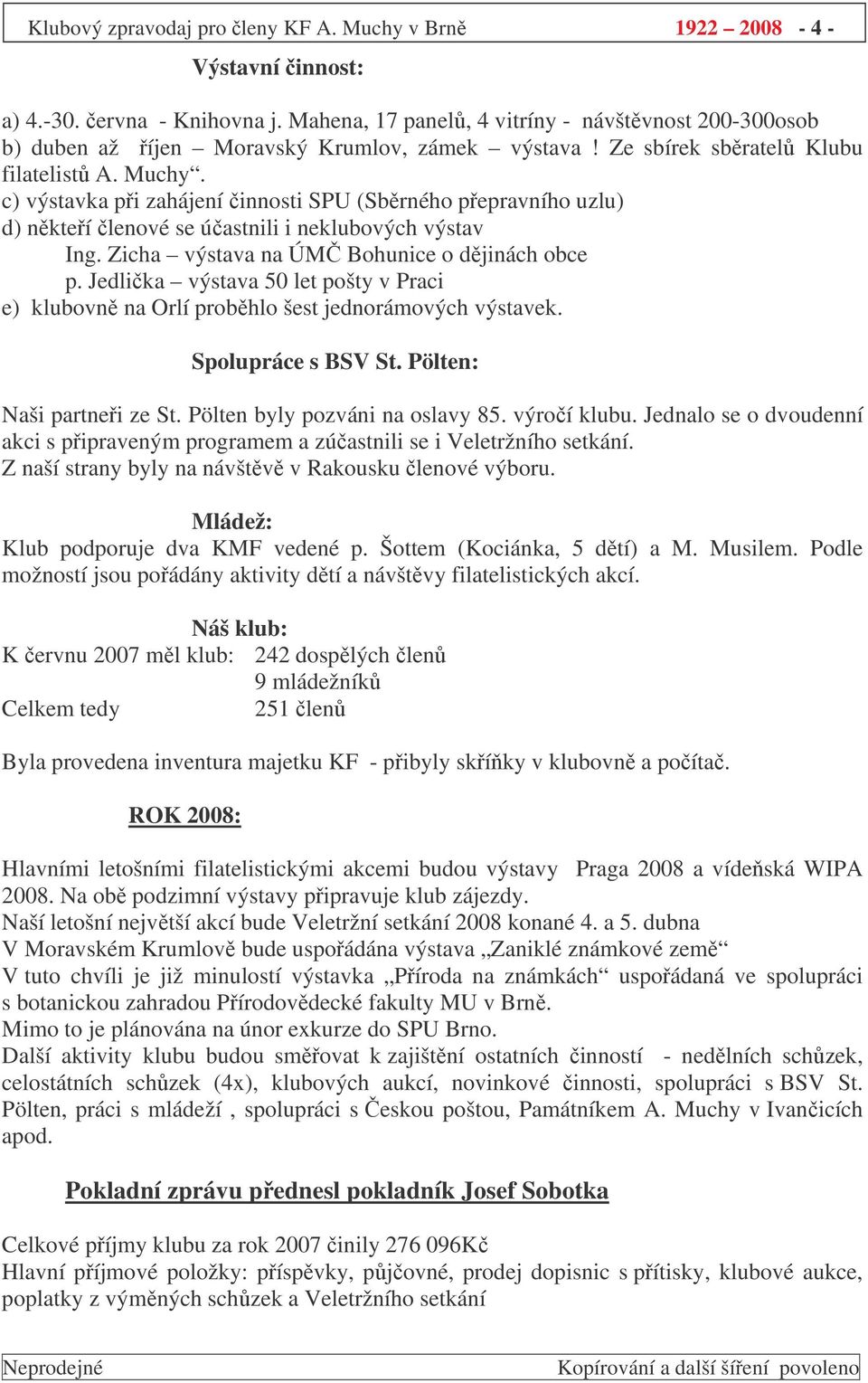 c) výstavka pi zahájení innosti SPU (Sbrného pepravního uzlu) d) nkteí lenové se úastnili i neklubových výstav Ing. Zicha výstava na ÚM Bohunice o djinách obce p.