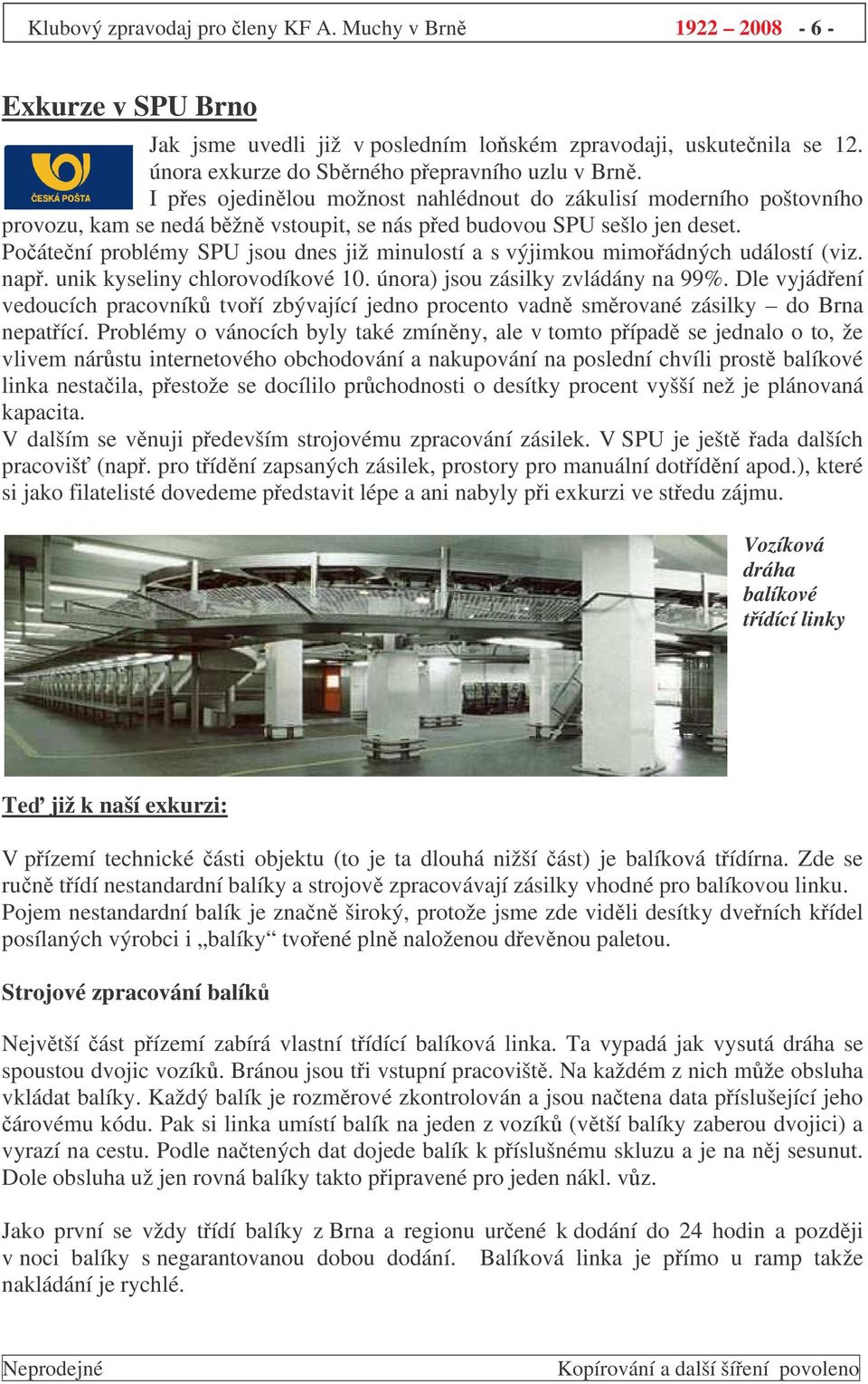 Poátení problémy SPU jsou dnes již minulostí a s výjimkou mimoádných událostí (viz. nap. unik kyseliny chlorovodíkové 10. února) jsou zásilky zvládány na 99%.