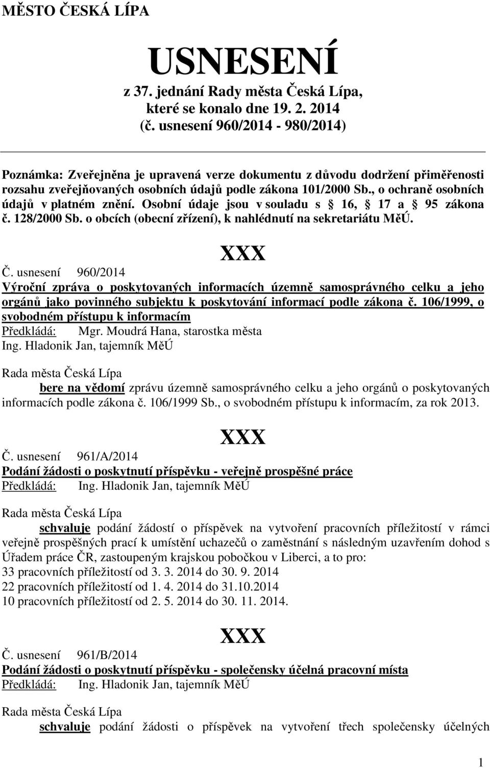 , o ochraně osobních údajů v platném znění. Osobní údaje jsou v souladu s 16, 17 a 95 zákona č. 128/2000 Sb. o obcích (obecní zřízení), k nahlédnutí na sekretariátu MěÚ. Č.