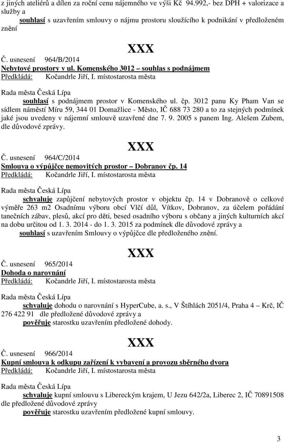 3012 panu Ky Pham Van se sídlem náměstí Míru 59, 344 01 Domažlice - Město, IČ 688 73 280 a to za stejných podmínek jaké jsou uvedeny v nájemní smlouvě uzavřené dne 7. 9. 2005 s panem Ing.