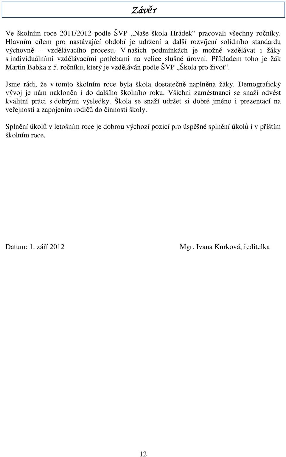 V našich podmínkách je možné vzdělávat i žáky s individuálními vzdělávacími potřebami na velice slušné úrovni. Příkladem toho je žák Martin Babka z 5.