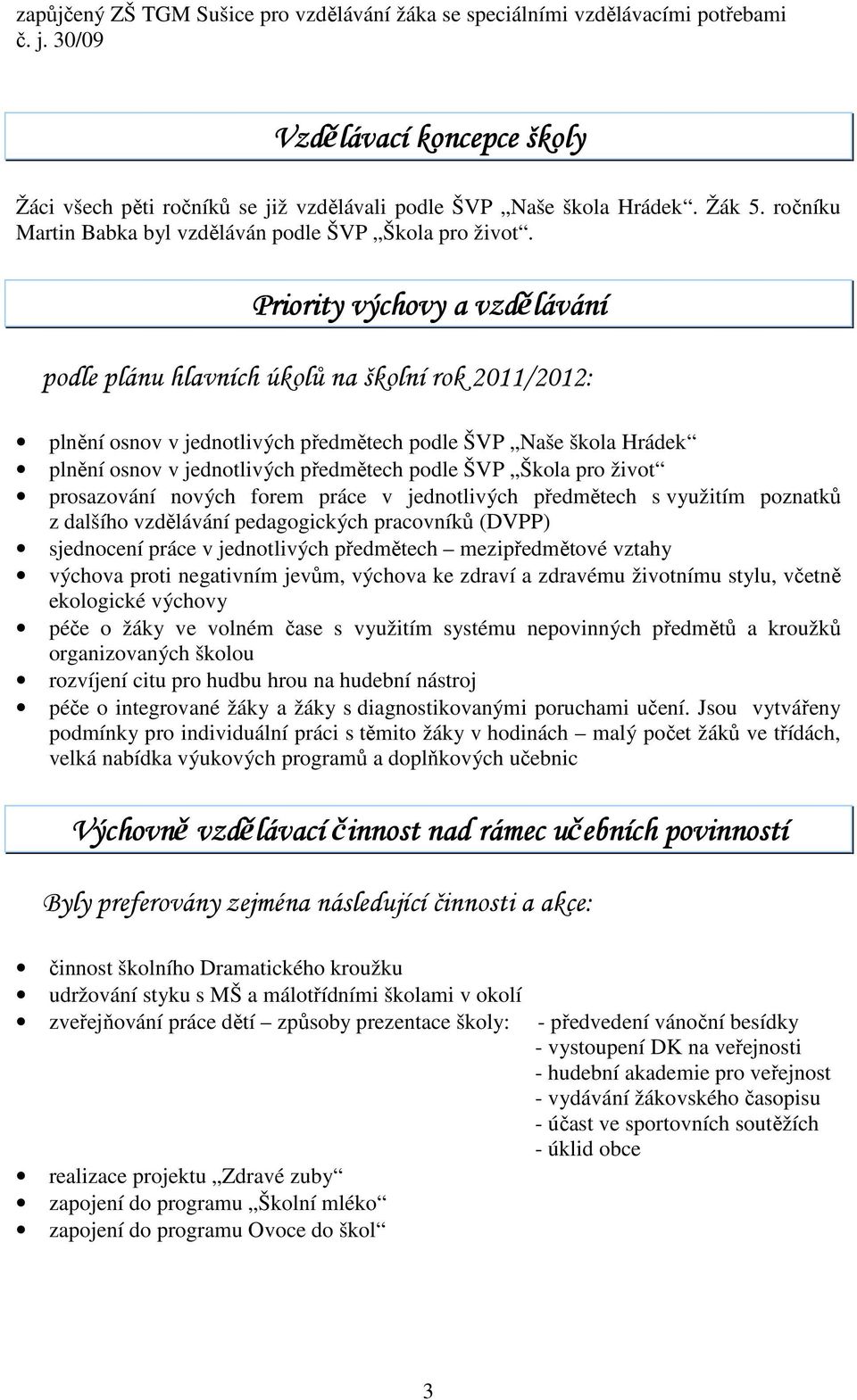 Priority výchovy a vzdělávání podle plánu hlavních úkolů na školní rok 2011/2012: plnění osnov v jednotlivých předmětech podle ŠVP Naše škola Hrádek plnění osnov v jednotlivých předmětech podle ŠVP