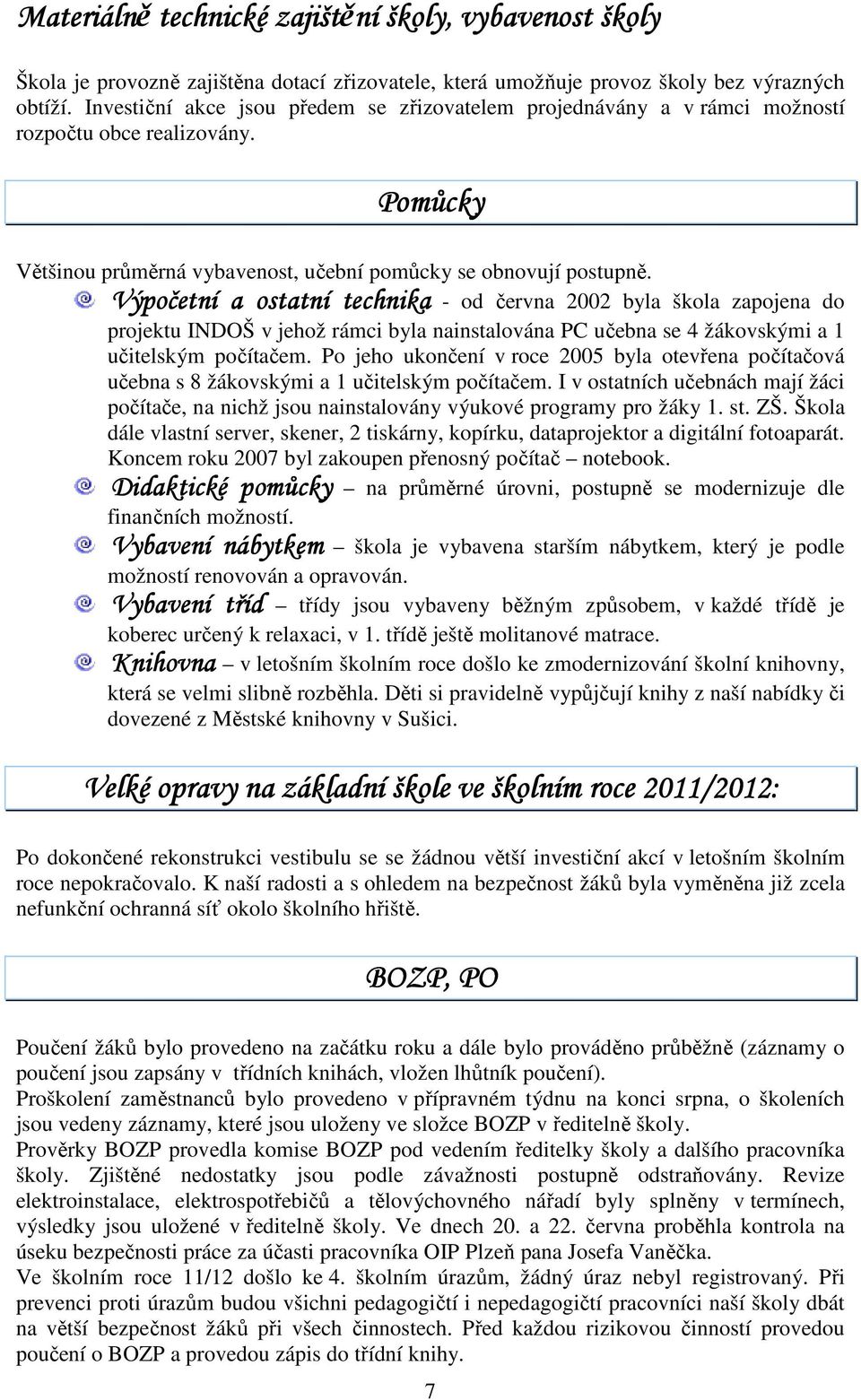 Výpočetní a ostatní technika - od června 2002 byla škola zapojena do projektu INDOŠ v jehož rámci byla nainstalována PC učebna se 4 žákovskými a 1 učitelským počítačem.