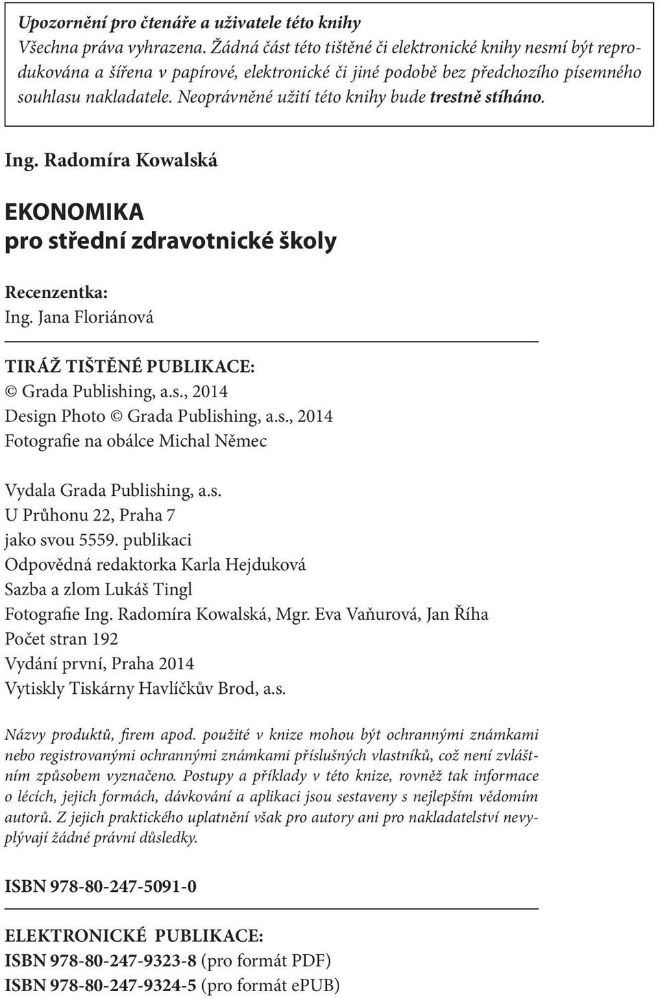 Neoprávněné užití této knihy bude trestně stíháno. Ing. Radomíra Kowalská EKONOMIKA pro střední zdravotnické školy Recenzentka: Ing. Jana Floriánová Tiráž tištěné publikace: Grada Publishing, a.s., 2014 Design Photo Grada Publishing, a.