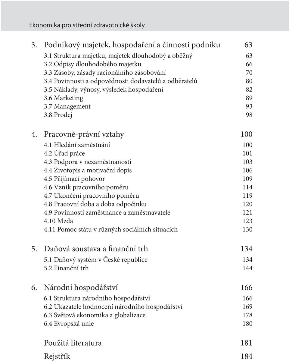Pracovně-právní vztahy 100 4.1 Hledání zaměstnání 100 4.2 Úřad práce 101 4.3 Podpora v nezaměstnanosti 103 4.4 Životopis a motivační dopis 106 4.5 Přijímací pohovor 109 4.