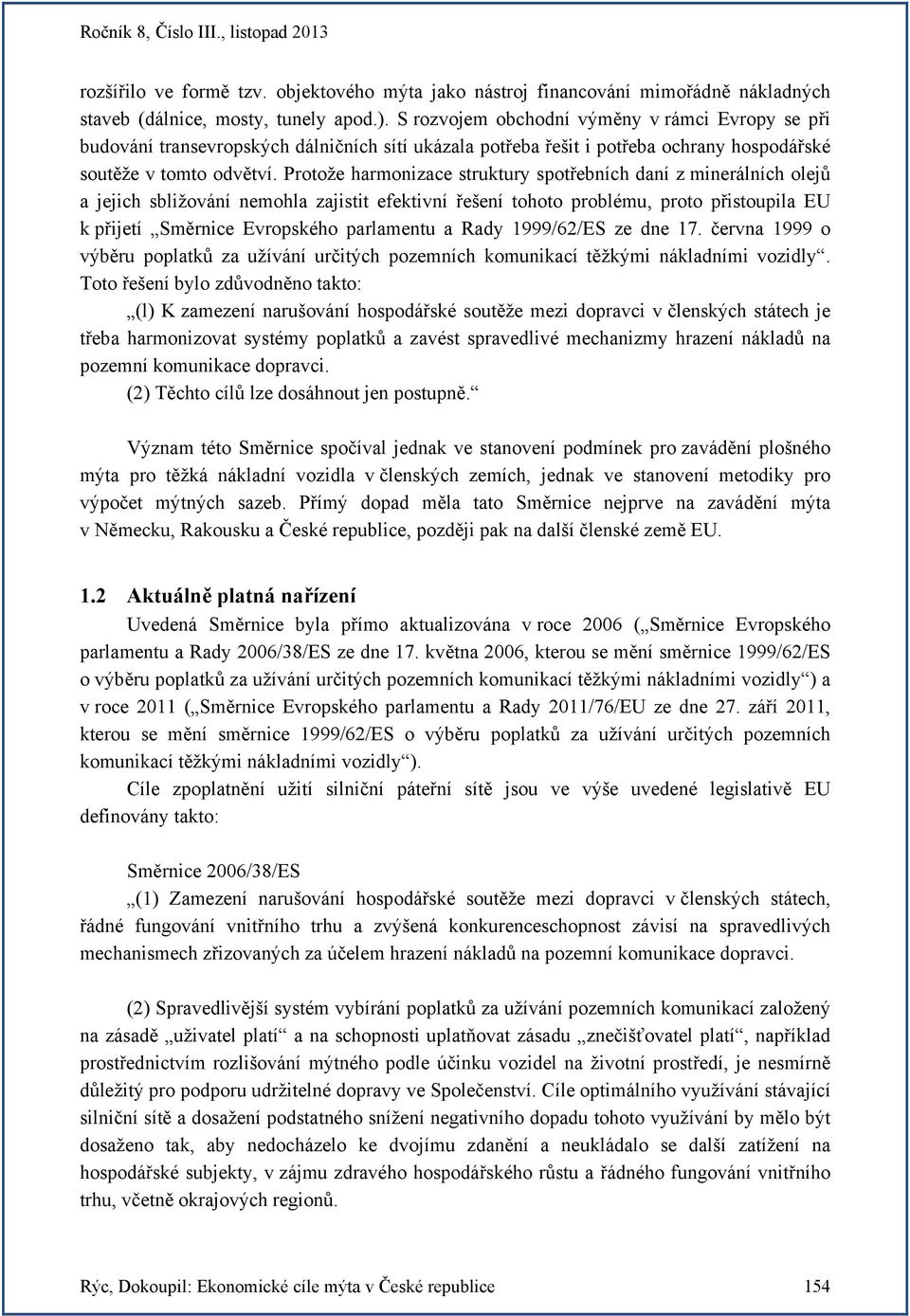 Protože harmonizace struktury spotřebních daní z minerálních olejů a jejich sbližování nemohla zajistit efektivní řešení tohoto problému, proto přistoupila EU k přijetí Směrnice Evropského parlamentu