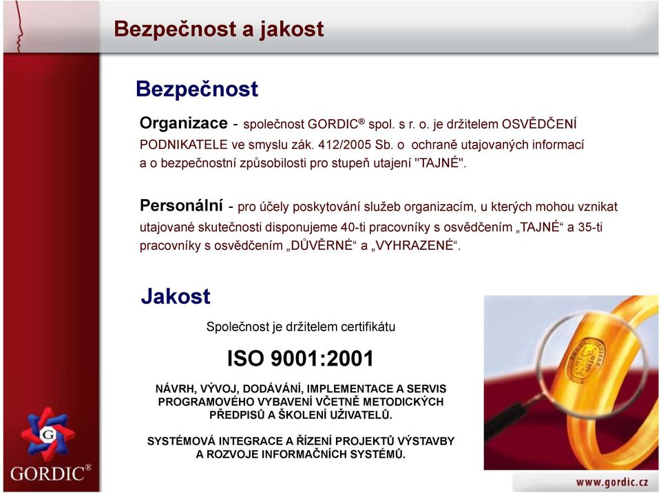 Personální - pro účely poskytování služeb organizacím, u kterých mohou vznikat utajované skutečnosti disponujeme 40-ti pracovníky s osvědčením TAJNÉ a 35-ti pracovníky s