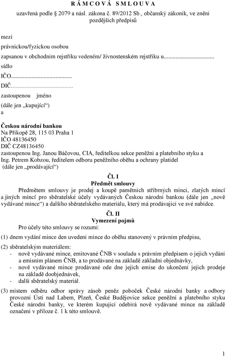 .. zastoupenou jméno (dále jen kupující ) a Českou národní bankou Na Příkopě 28, 115 03 Praha 1 IČO 48136450 DIČ CZ48136450 zastoupenou Ing.