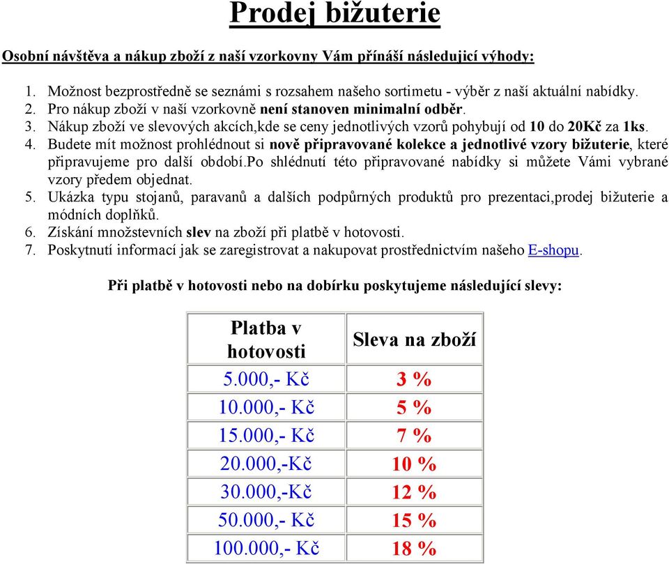 Budete mít možnost prohlédnout si nově připravované kolekce a jednotlivé vzory bižuterie, které připravujeme pro další období.