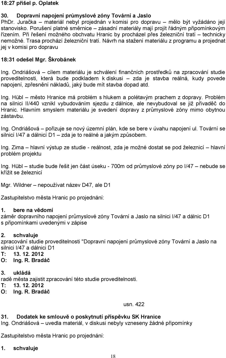 Trasa prochází ţelezniční tratí. Návrh na staţení materiálu z programu a projednat jej v komisi pro dopravu 18:31 odešel Mgr. Škrobánek Ing.