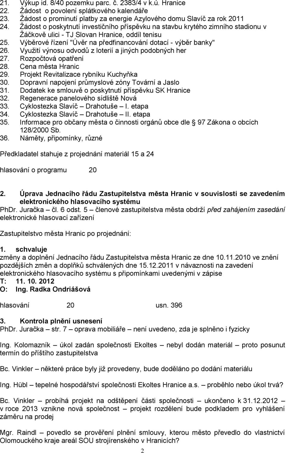 Vyuţití výnosu odvodů z loterií a jiných podobných her 27. Rozpočtová opatření 28. Cena města Hranic 29. Projekt Revitalizace rybníku Kuchyňka 30. Dopravní napojení průmyslové zóny Tovární a Jaslo 31.