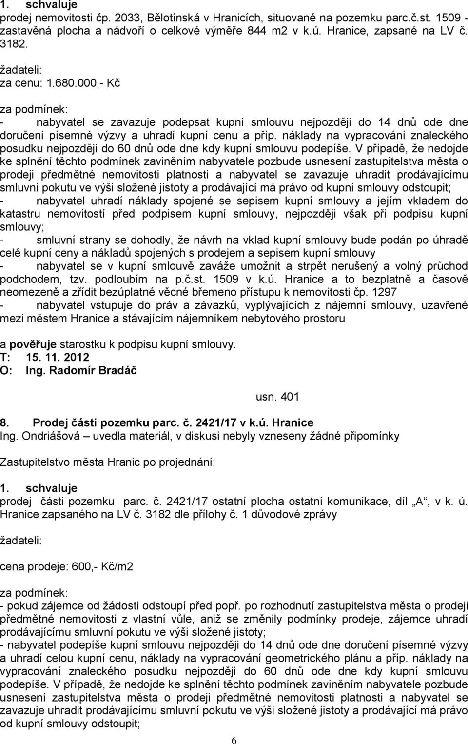 náklady na vypracování znaleckého posudku nejpozději do 60 dnů ode dne kdy kupní smlouvu podepíše.