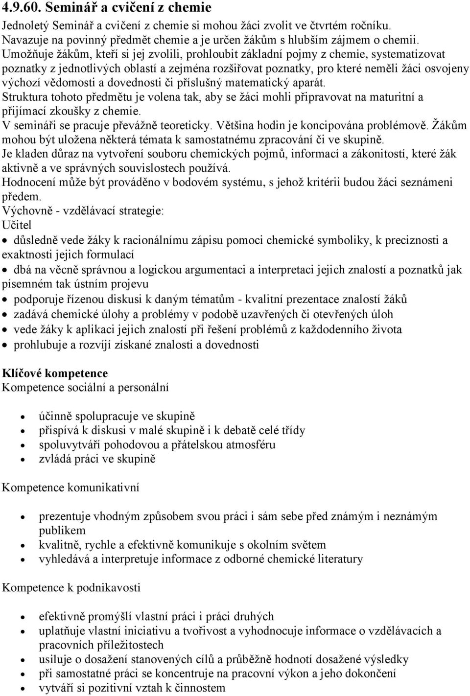 vědomosti a dovednosti či příslušný matematický aparát. Struktura tohoto předmětu je volena tak, aby se žáci mohli připravovat na maturitní a přijímací zkoušky z chemie.