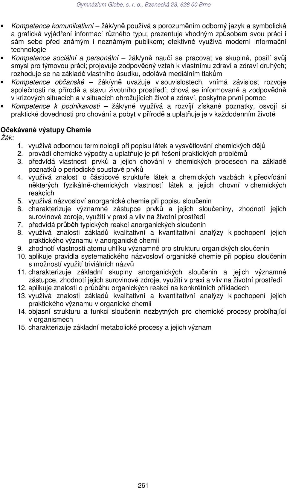 vlastnímu zdraví a zdraví druhých; rozhoduje se na základě vlastního úsudku, odolává mediálním tlakům Kompetence občanské žák/yně uvažuje v souvislostech, vnímá závislost rozvoje společnosti na