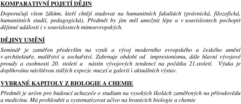 DĚJINY UMĚNÍ Seminář je zaměřen především na vznik a vývoj moderního evropského a českého umění v architektuře, malířství a sochařství.