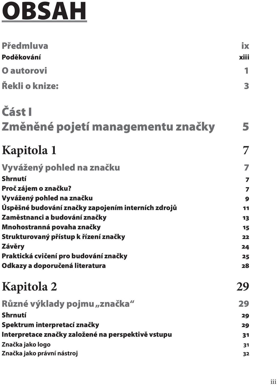 7 Vyvážený pohled na značku 9 Úspěšné budování značky zapojením interních zdrojů 11 Zaměstnanci a budování značky 13 Mnohostranná povaha značky 15 Strukturovaný
