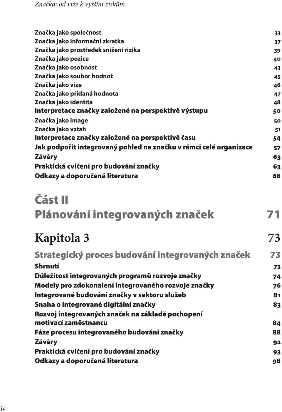 značky založené na perspektivě času 54 Jak podpořit integrovaný pohled na značku v rámci celé organizace 57 Závěry 63 Praktická cvičení pro budování značky 63 Odkazy a doporučená literatura 68 Část