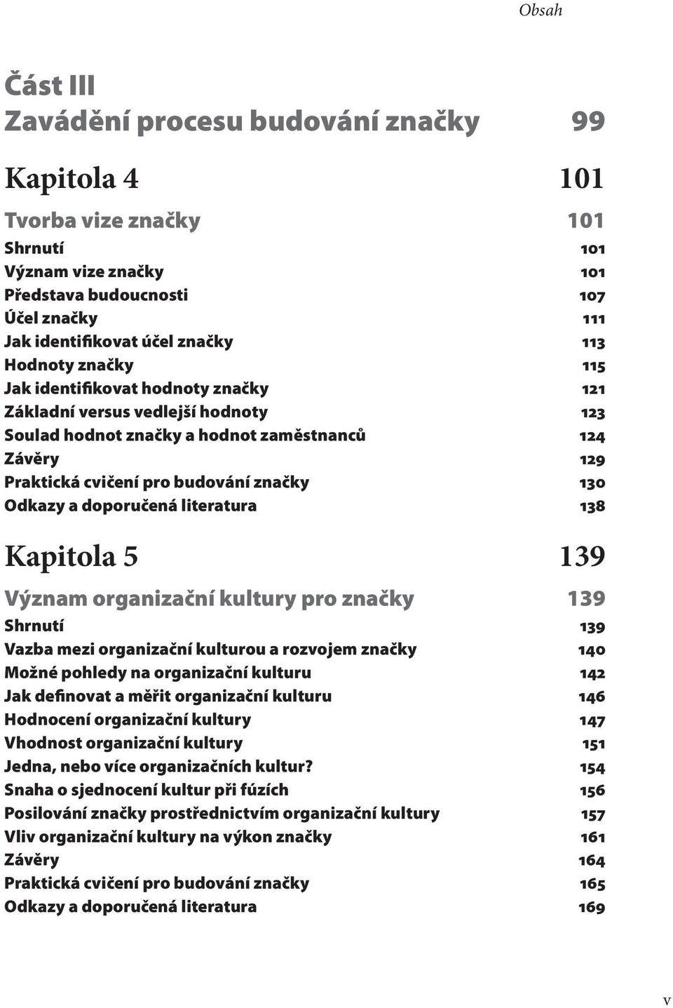 a doporučená literatura 138 Kapitola 5 139 Význam organizační kultury pro značky 139 Shrnutí 139 Vazba mezi organizační kulturou a rozvojem značky 140 Možné pohledy na organizační kulturu 142 Jak