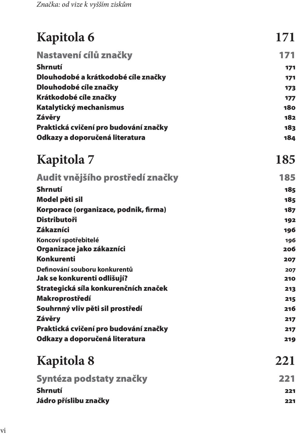 (organizace, podnik, firma) 187 Distributoři 192 Zákazníci 196 Koncoví spotřebitelé 196 Organizace jako zákazníci 206 Konkurenti 207 Definování souboru konkurentů 207 Jak se konkurenti odlišují?