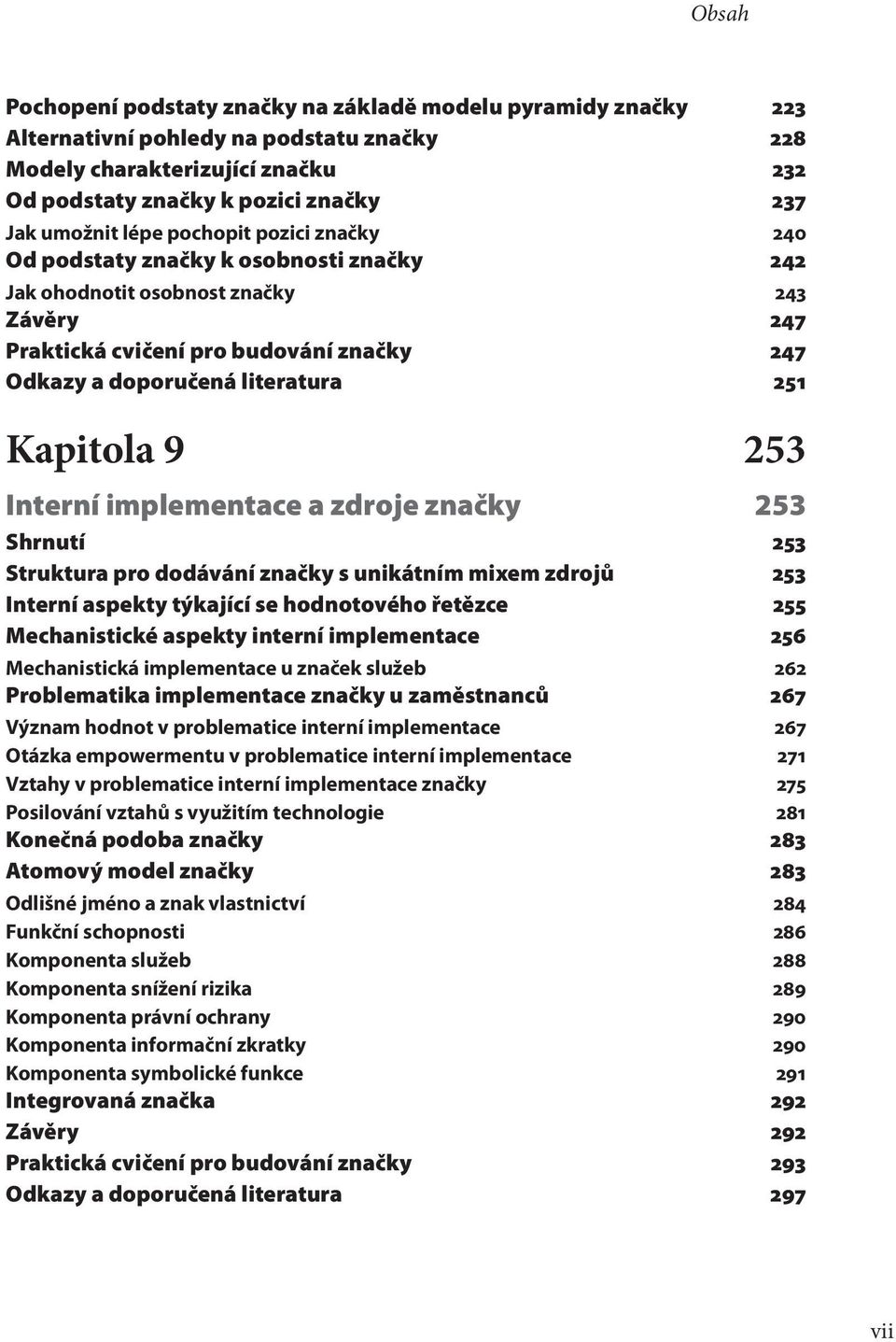 Kapitola 9 253 Interní implementace a zdroje značky 253 Shrnutí 253 Struktura pro dodávání značky s unikátním mixem zdrojů 253 Interní aspekty týkající se hodnotového řetězce 255 Mechanistické