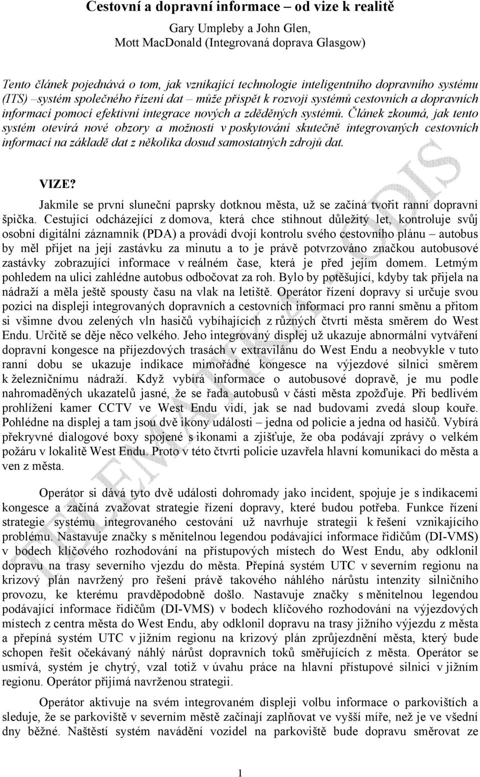 Článek zkoumá, jak tento systém otevírá nové obzory a možnosti v poskytování skutečně integrovaných cestovních informací na základě dat z několika dosud samostatných zdrojů dat. VIZE?
