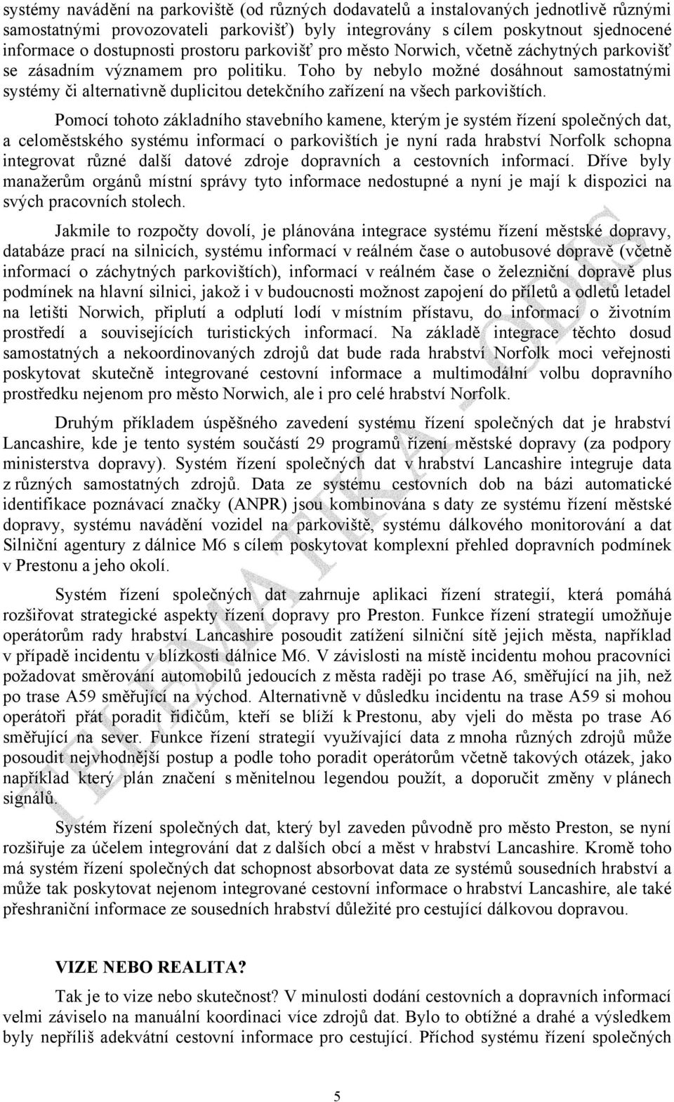 Toho by nebylo možné dosáhnout samostatnými systémy či alternativně duplicitou detekčního zařízení na všech parkovištích.
