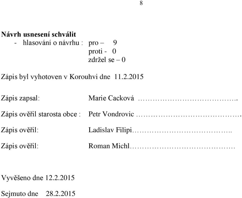 2015 Zápis zapsal: Zápis ověřil starosta obce : Zápis ověřil: Zápis
