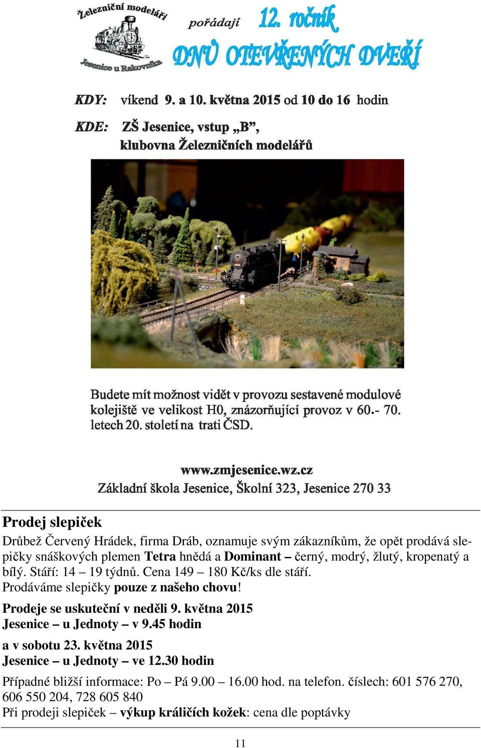 Prodeje se uskuteční v neděli 9. května 2015 Jesenice u Jednoty v 9.45 hodin a v sobotu 23. května 2015 Jesenice u Jednoty ve 12.