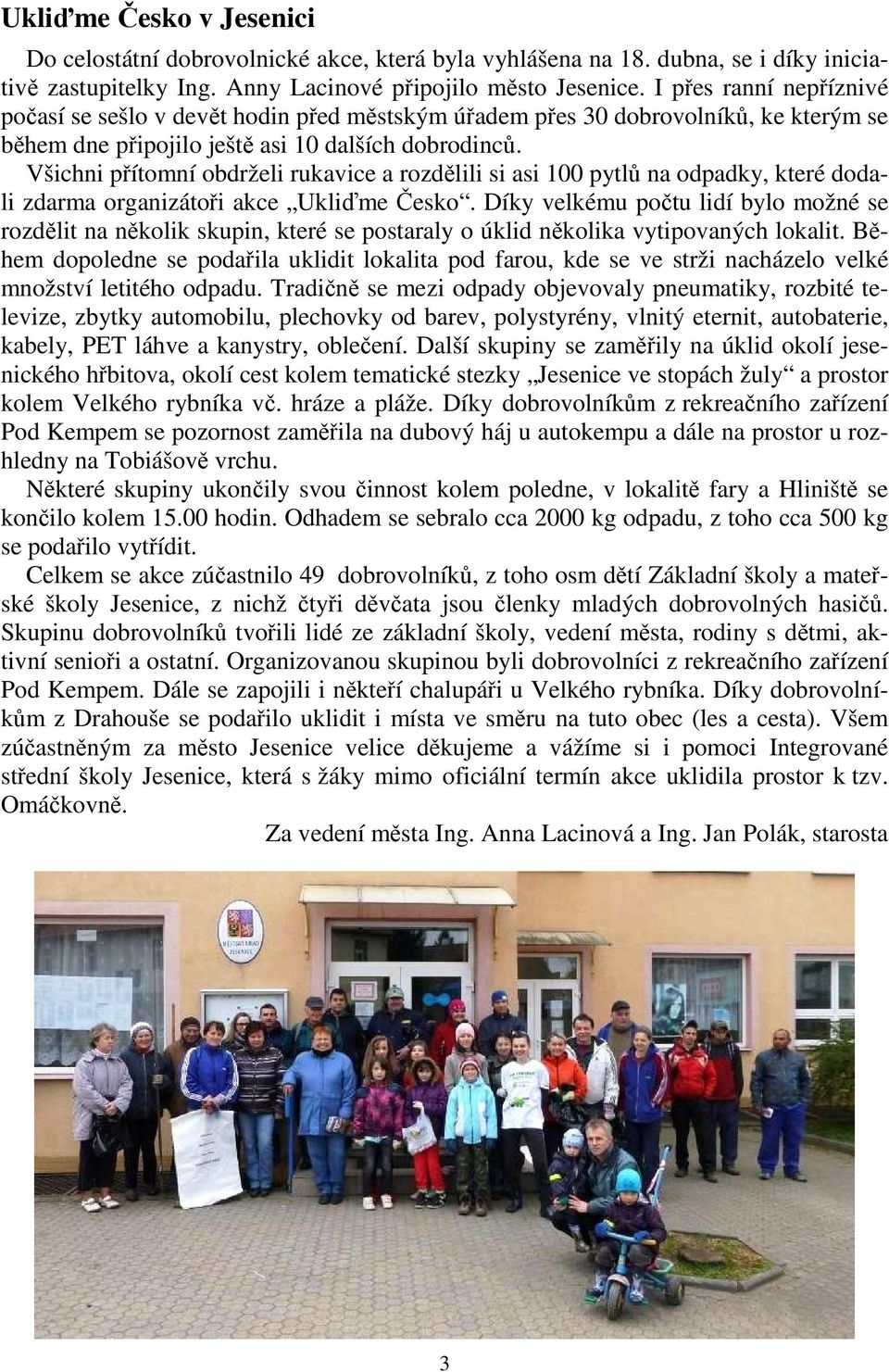 Všichni přítomní obdrželi rukavice a rozdělili si asi 100 pytlů na odpadky, které dodali zdarma organizátoři akce Ukliďme Česko.